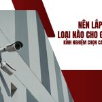 nên lắp camera loại nào cho gia đình