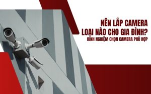 nên lắp camera loại nào cho gia đình